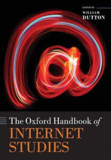 The Oxford Handbook of Internet Studies (Oxford Handbooks in Business and Management) - William H. Dutton