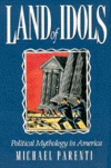 Land of Idols: Political Mythology in America - Michael Parenti