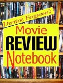 Derrick Ferguson's Movie Review Notebook - Derrick Ferguson