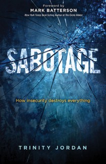 Sabotage: How Insecurity Destroys Everything - Trinity Jordan