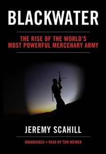 Blackwater: The Rise of the World's Most Powerful Mercenary Army (Audio) - Jeremy Scahill, Tom Weiner