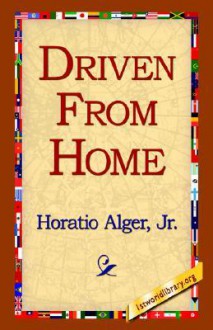 Driven from Home - Horatio Alger Jr., 1st World Library