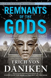 Remnants of the Gods: A Virtual Tour of Alien Influence in Egypt, Spain, France, Turkey, and Italy - Erich von Däniken