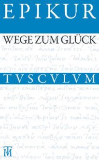 Wege Zum Gluck: Griechisch - Lateinisch - Deutsch - Epikur, Rainer Nickel