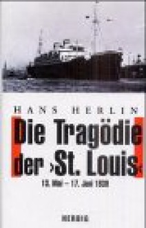 Die Tragödie der 'St. Louis' 13. Mai -17. Juni 1939 - Hans Herlin