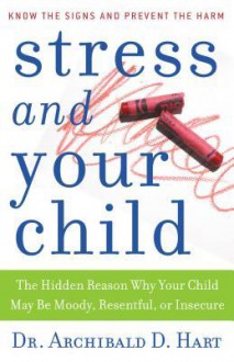 Stress and Your Child - Archibald D. Hart