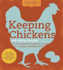 Keeping Chickens with Ashley English: All You Need to Know to Care for a Happy, Healthy Flock - Ashley English