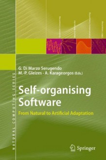 Self-organising Software: From Natural to Artificial Adaptation (Natural Computing Series) - Giovanna Di Marzo Serugendo, Marie-Pierre Gleizes, Anthony Karageorgos