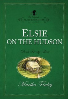 Elsie on the Hudson (The Original Elsie Dinsmore Collection) - Martha Finley