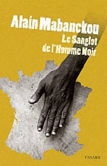 Le Sanglot de l'homme noir - Alain Mabanckou