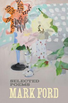 Mark Ford: Selected Poems - Mark Ford