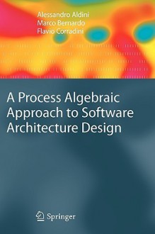 A Process Algebraic Approach to Software Architecture Design - Alessandro Aldini, Marco Bernardo, Flavio Corradini