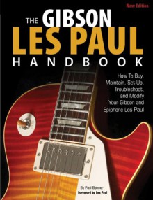 The Gibson Les Paul Handbook - New Edition: How To Buy, Maintain, Set Up, Troubleshoot, and Modify Your Gibson and Epiphone - Paul Balmer, Les Paul