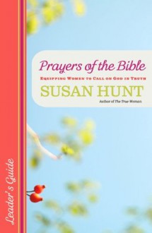 Prayers of the Bible: Equipping Women to Call on God in Truth (Leader's Guide) - Susan Hunt