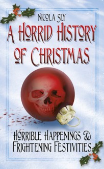 A Horrid History of Christmas - Nicola Sly