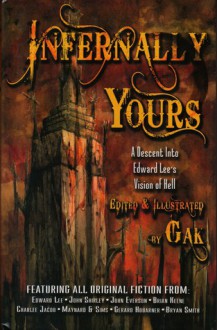 Infernally Yours: A Descent Into Edward Lee's Vison of Hell - Ed Lee, Gerard Houarner, Bryan Smith, John Shirley, John Everson, Brian Keene, Charlee Jacob, Maynard and Sims