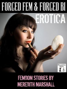 Forced Fem & Forced Bi Erotica: Femdom Stories - Meredith Marshall, N.T. Morley