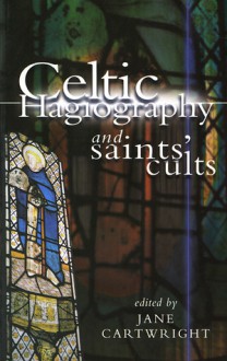 Celtic Hagiography and Saints' Cults - Jane Cartwright, Thomas Owen Clancy, Dorothy Ann Bray