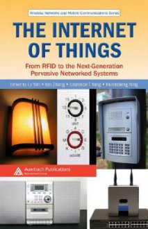 The Internet of Things: From RFID to the Next-Generation Pervasive Networked Systems - Lu Yan, Laurence T. Yang, Yan Zhang