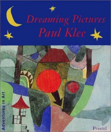 Dreaming Pictures: Paul Klee (Adventures in Art (Prestel)) - Paul Klee, Juergen von Schemm