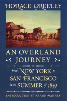 An Overland Journey from New York to San Francisco in the Summer of 1859 - Horace Greeley, Jo Ann Manfra