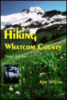 Hiking Whatcom County: Selected Walks, Hikes, Parks & Viewpoints - Ken Wilcox, Steve Satushek