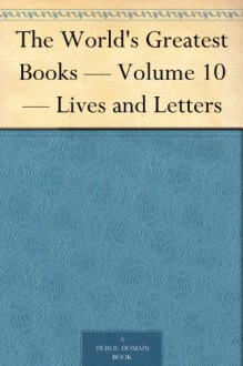 The World's Greatest Books - Volume 10 - Lives and Letters - John Alexander Hammerton, Arthur Mee