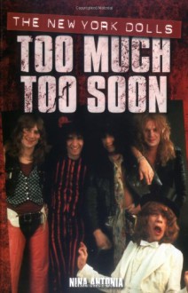 The New York Dolls: Too Much Too Soon - Nina Antonia