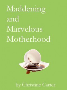 Maddening and Marvelous Motherhood - Christine Carter