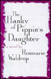 The Hanky of Pippin's Daughter - Rosmarie Waldrop