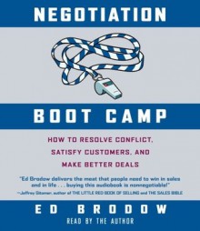 Negotiation Boot Camp: How to Resolve Conflict, Satisfy Customers, and Make Better Deals - Ed Brodow, John H. Mayer