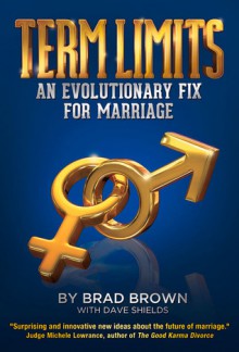 Term Limits: An Evolutionary Fix for Marriage - Brad Brown, Dave Shields