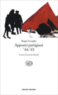 Appunti partigiani '44-'45 - Beppe Fenoglio, Lorenzo Mondo