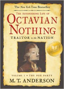 The Astonishing Life of Octavian Nothing, Traitor to the Nation, Volume I: The Pox Party - M.T. Anderson