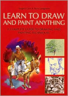 Learn to Draw and Paint Anything - Angela Gair, Terry Longhurst