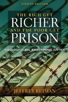 The Rich Get Richer The Poor Get Prison: Ideology, Class, and Criminal Justice, ePub (8th Edition) - Jeffrey Reiman