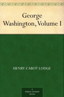 George Washington, Volume I - Henry Cabot Lodge