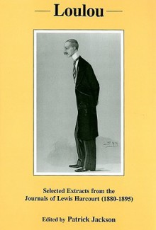 Loulou: Selected Extracts from the Journals of Lewis Harcourt (1880-1895) - Lewis Harcourt Harcourt, Patrick Jackson