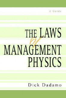 The Laws of Management Physics: A Guide - Dick Dadamo