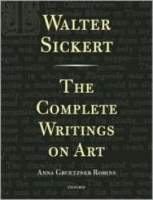 Walter Sickert: The Complete Writings on Art - Walter Sickert