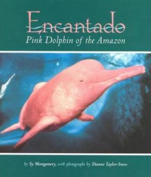 Encantado: Pink Dolphin of the Amazon - Sy Montgomery