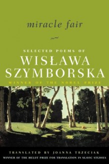 Miracle Fair: Selected Poems of Wislawa Szymborska - Wisława Szymborska, Czesław Miłosz, Joanna Trzeciak