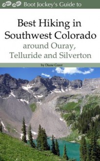 Best Hiking in Southwest Colorado around Ouray, Telluride and Silverton - Diane Greer