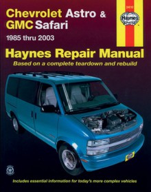 Chevrolet Astro & GMC Safari: 1985 thru 2003 - Based on a complete teardown and rebuild - Haynes Haynes, Ken Freund