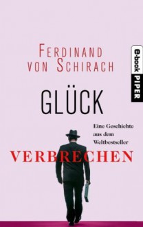 Glück: Eine Kurzgeschichte aus dem Weltbestseller »Verbrechen« - Ferdinand von Schirach