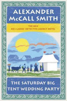 The Saturday Big Tent Wedding Party: The New No. 1 Ladies' Detective Agency Novel - Alexander McCall Smith