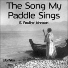 The Song My Paddle Sings - E. Pauline Johnson, Annie Coleman, Betsie Bush, Chip, Eugene Pinto, Brad Bush, kyo, Marian Brown, Marlo Dianne, Patricia Oakley, Paul Jacobus, Ray Bush, SDW, Sara, Vicki Barbour