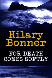 For Death Comes Softly - Hilary Bonner