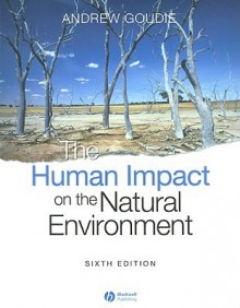 The Human Impact on the Natural Environment: Past, Present, and Future - Andrew S. Goudie