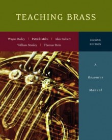 Teaching Brass: A Resource Manual - Wayne Bailey, Patrick Miles, Alan Siebert